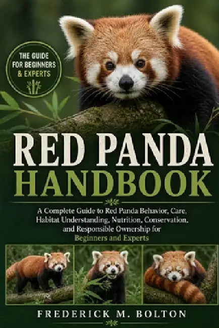 Red Panda Handbook: A Complete Guide to Red Panda Behavior, Care, Habitat Understanding, Nutrition, Conservation, and Responsible Ownership for Beginn by Frederick M. Bolton