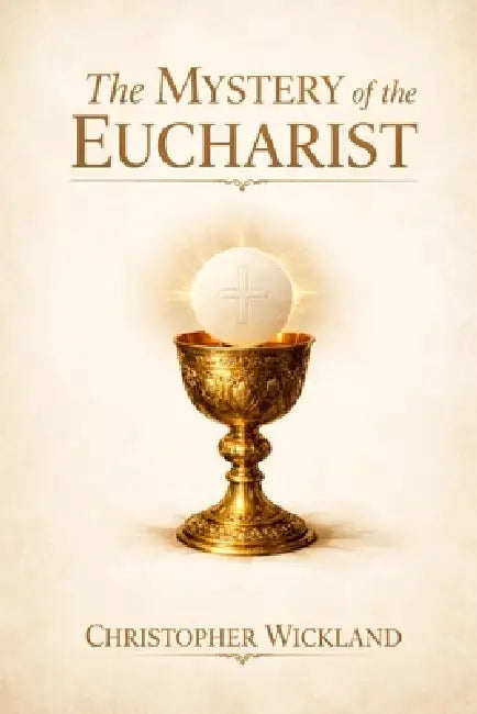 The Mystery of the Eucharist by Christopher Wickland