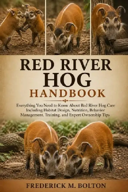 Red River Hog Handbook: Everything You Need to Know About Red River Hog Care Including Habitat Design, Nutrition, Behavior Management, Training, and E by Frederick M. Bolton