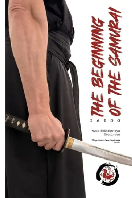 The beginning of the samurai: Iaido. Muso Shinden-ryu, Omori-ryu by José Manuel Ballesteros Pastor, Íñigo Castellano Sepúlveda