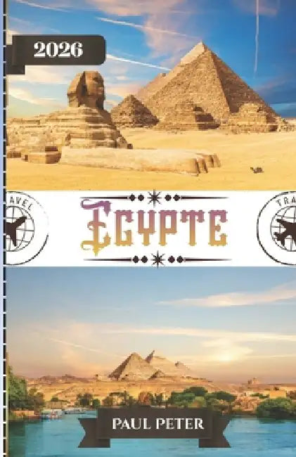 Egypte Voyage Guide 2026: Guide du luxe en Égypte en 2026: Croisières privées sur le Nil, merveilles intemporelles, expériences exclusives et organisa by Paul Peter