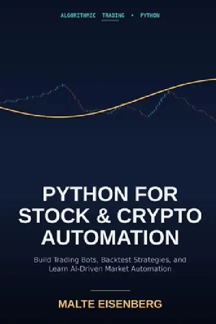 Python for Stock and Crypto Automation: Build Trading Bots, Backtest Strategies, and Learn AI-Driven Market Automation by Malte Eisenberg