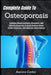 Complete Guide To Osteoporosis: Evidence-Based Nutrition, Movement, And Lifestyle Strategies To Build Stronger Bones, Reduce Fractures, And Maintain I by Aurora Cedor