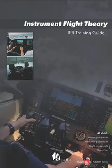 Instrument Flight Theory: IFR Training Guide by Eve B. B.