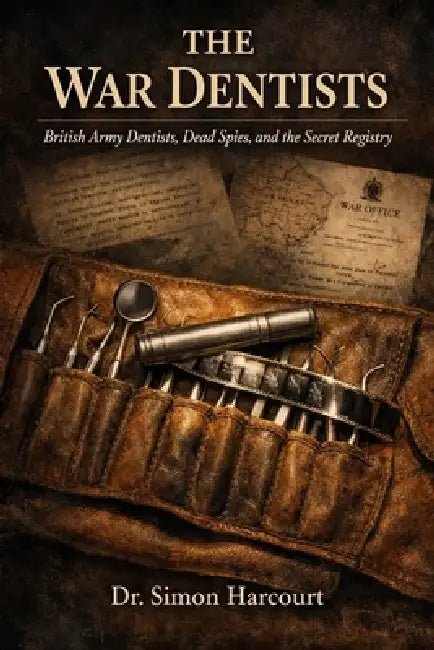 The War Dentists: British Army Dentists, Dead Spies, and the Secret Registry by Simon Harcourt