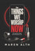 The Things We Worship Now: The Sacred Hunger Beneath Modern Life by Maren Alth