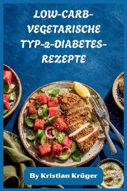 Low-Carb-Vegetarische Typ-2-Diabetes-Rezepte: Glykämisch-freundliche pflanzliche Mahlzeiten und 30-Tage-Essensplan für ausgewogenen Blutzucker, Gewich by Kristian Krüger