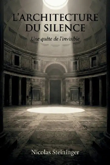 L'Architecture du Silence: Une quête de l'invisible by Nicolas Steininger