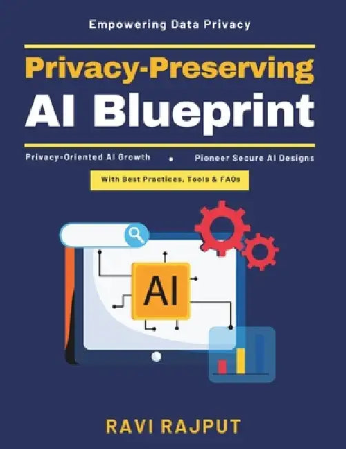 Privacy-Preserving AI Blueprint: Distributed AI Strategies AI and Privacy Engineering Federated AI Techniques Decentralized AI Applications AI Securit by Ravi Rajput