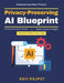 Privacy-Preserving AI Blueprint: Distributed AI Strategies AI and Privacy Engineering Federated AI Techniques Decentralized AI Applications AI Securit by Ravi Rajput