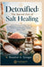 Detoxified: The Sacred Zen of Salt Healing: Ancient Practices and Modern Uses for Detoxification, Energy, Inner Harmony, and Holistic Salt-Based Welln by Nandini A. Iyengar