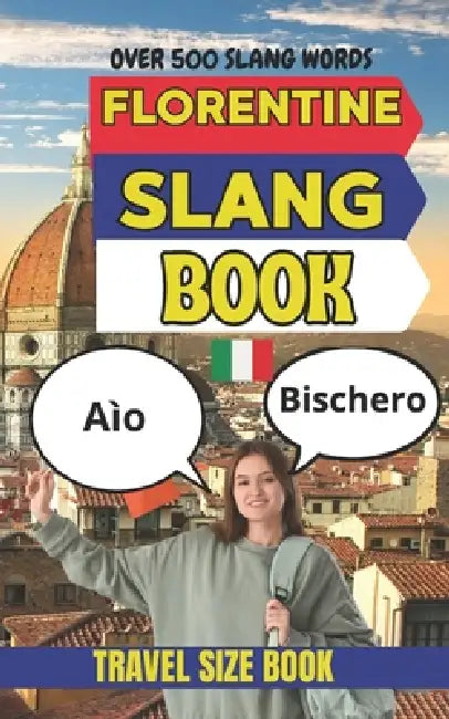 Florentine Urban Dictionary: A Complete A-Z Guide to Florentine Slang, Street Expressions, and Everyday Italian Speech by Slang Yes