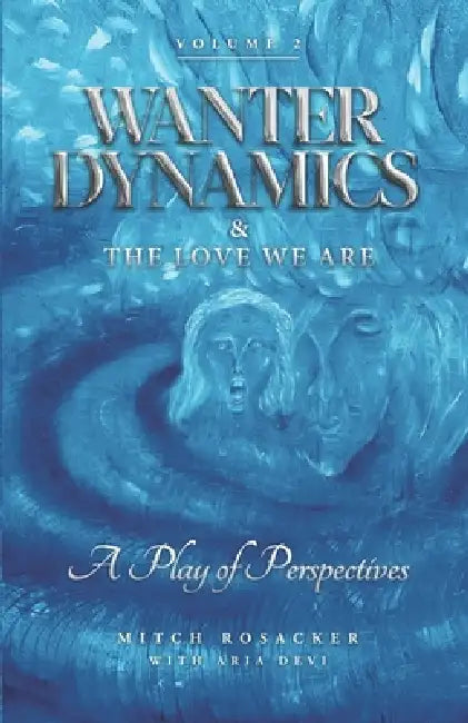 Wanter Dynamics & The Love We Are: A Play of Perspectives by Aria Devi, Mitch Rosacker
