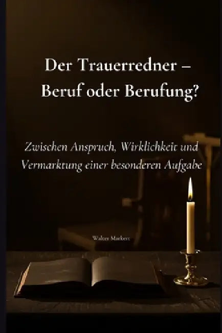 Der Trauerredner - Beruf oder Berufung?: Zwischen Anspruch, Wirklichkeit und Vermarktung einer besonderen Aufgabe by Walter Markert