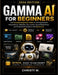 Gamma AI For Beginners: The Complete Beginners Guide to Creating Beautiful Presentations, Websites, Documents, Social Media Posts and Professional Gra by Christy M