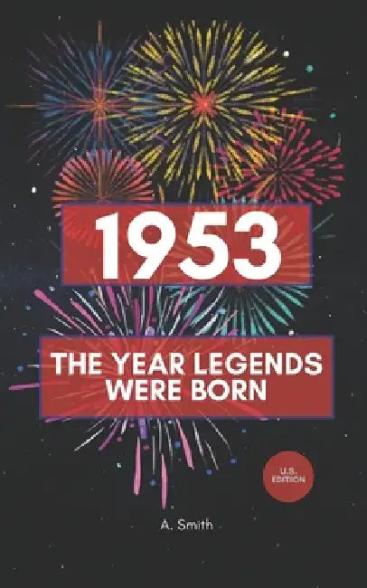 1953 - The Year Legends were Born: The Perfect Book for Everyone Born in 1953 by A. Smith