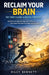 Reclaim Your Brain: The Teen's Guide to Digital Freedom: Break Free from Dopamine Traps, Beat FOMO, and Take Control of Your Screen Time Without Losin by Riley Bennett