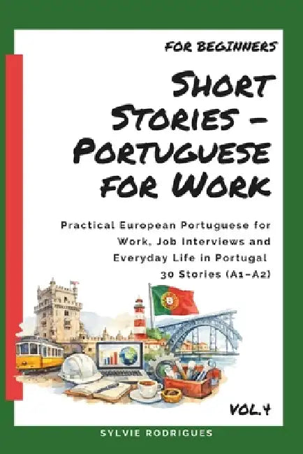 Short Stories in Portuguese for Work: Practical Language for Jobs, Interviews and Daily Work Life in Portugal - 30 Stories for learn European Portugue by Sylvie Rodrigues