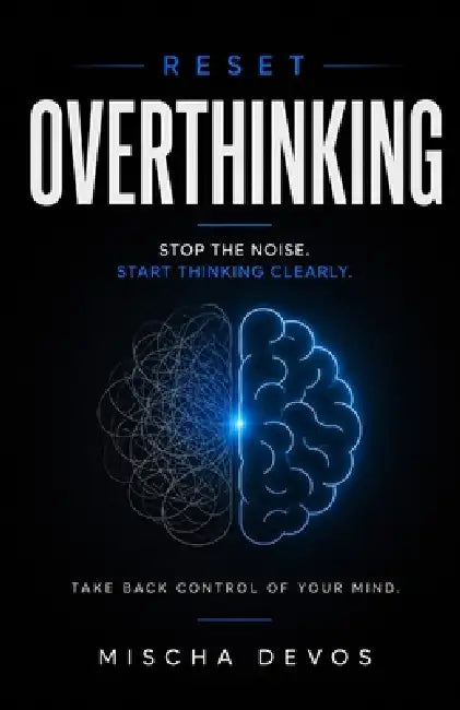 Reset: Overthinking: Stop the Noise. Start Thinking Clearly. by Mischa Devos