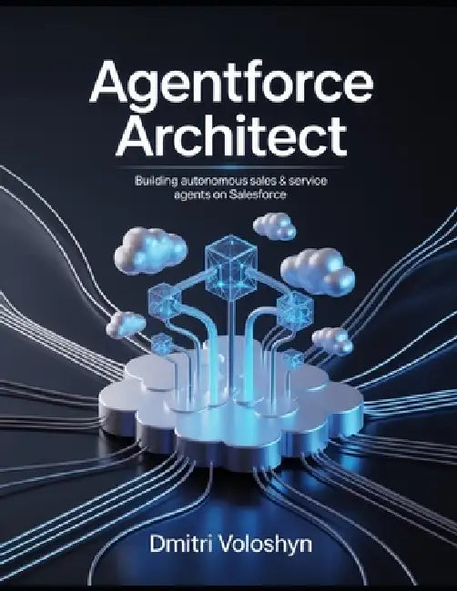 Agentforce Architect: Building autonomous sales & service agents on Salesforce by Sophie Tran, Utsav Gargsh, Rodrigo Menezes