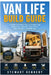 Van Life Build Guide: A Complete Practical Blueprint for Designing, Building and Living Full-Time in a Camper Van by Stewart Kennedy