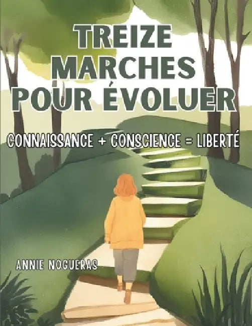 Treize marches pour évoluer: connaissance + conscience = liberté by Annie Nogueras