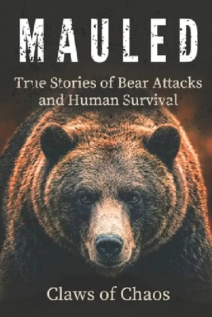 Mauled: True Stories of Bear Attacks and Human Survival by Claws Of Chaos