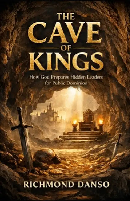 Cave of Kings: How God prepares hidden leaders for public dominion by Richmond Danso