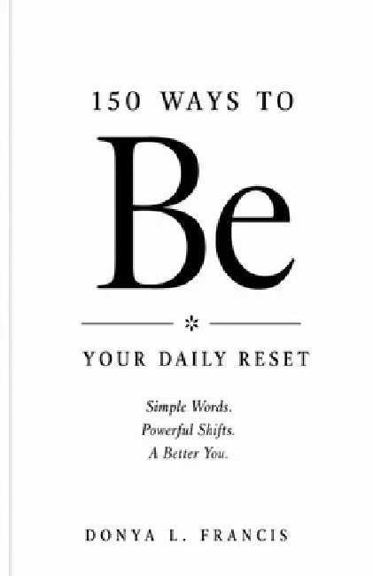 150 Ways to Be: Be: Your Daily Reset by Donya L. Francis