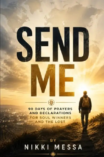Send Me: 90 Days of Prayers and Declarations for Soul Winners and the Lost by Nikki Messa
