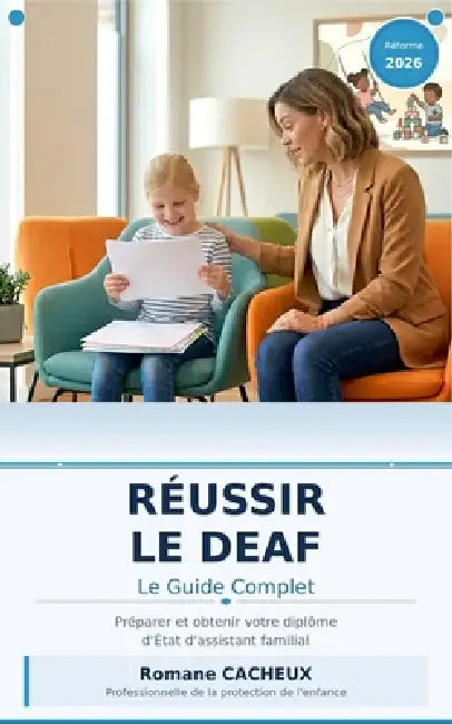 Réussir le DEAF: Le guide complet pour préparer et obtenir le Diplôme d'État d'Assistant Familial by Romane Cacheux