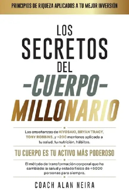 Los secretos del Cuerpo Millonario: La mentalidad millonaria aplicada a tu salud, nutrición y hábitos: el método de 14 pasos que ha transformado el cu by Alan Neira