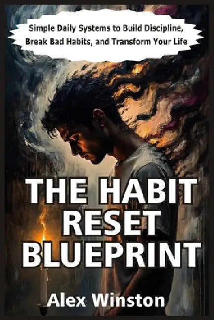 The Habit Reset Blueprint: Simple Daily Systems to Build Discipline, Break Bad Habits, and Transform Your Life by Alex Winston