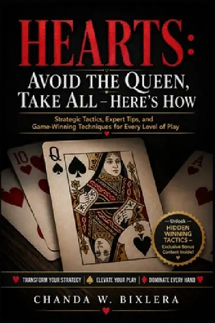 Hearts: AVOID THE QUEEN, TAKE ALL - HERE'S HOW: Strategic Tactics, Expert Tips, and Game-Winning Techniques for Every Level of Play by Chanda W. Bixlera