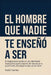 El hombre que nadie te enseñó a ser: El mapa para construir una identidad masculina que funcione: sin renunciar a quien eres, sin seguir lo que ya no by Pablo Fuentes