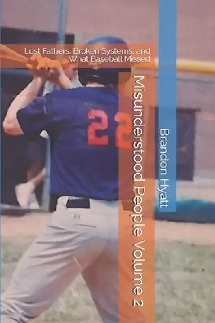 Misunderstood People Volume 2: Lost Fathers, Broken Systems, and What Baseball Missed by Timothy Brandon Hyatt