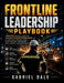 Frontline Leadership Playbook: Complete Practical Guide for Manufacturing Supervisors to Lead Shifts, Manage Teams, Solve Problems, and Improve Safety by Gabriel Dale