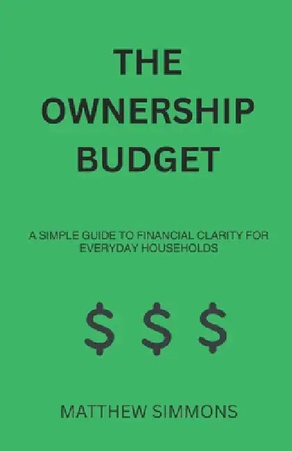 The Ownership Budget: A Simple Guide to Financial Clarity for Everyday Households by Matthew Simmons