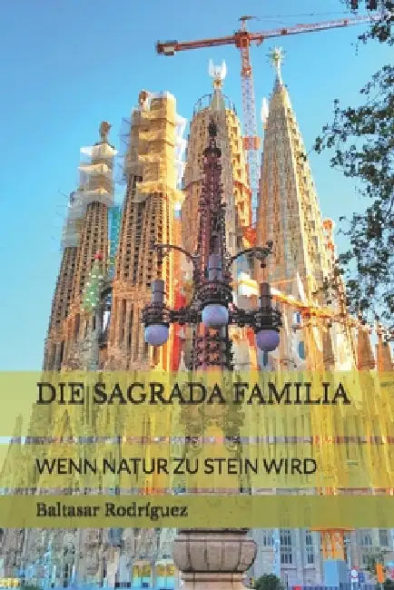 Die Sagrada Familia: Wenn Natur Zu Stein Wird by Baltasar Rodríguez