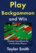 Play Backgammon and Win: Strategic Foundations for Intermediate Players by Taylor Smith