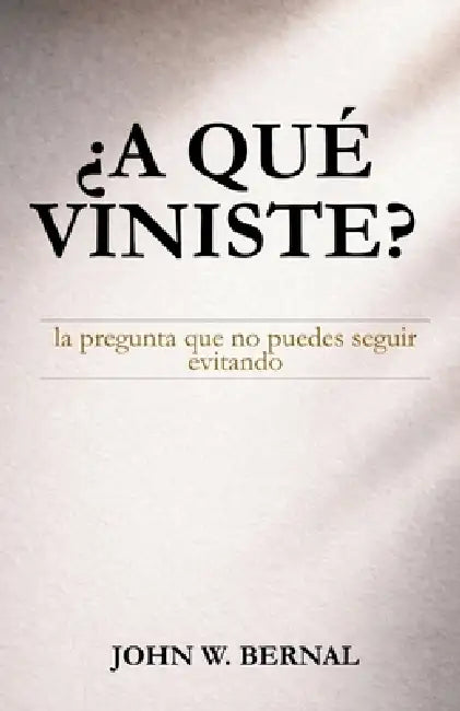 ¿A Qué Viniste? by John W. Bernal