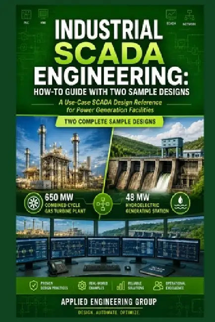 Industrial Scada Engineering: HOW-TO GUIDE WITH TWO SAMPLE DESIGNS: A Use-Case SCADA Design Reference for Power Generation Facilities by Applied Engineering Group