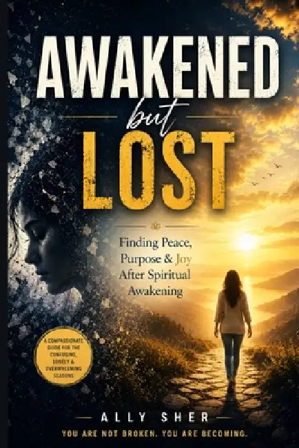 Awakened But Lost: Finding Peace, Purpose & Joy After Spiritual Awakening by Ally Sher