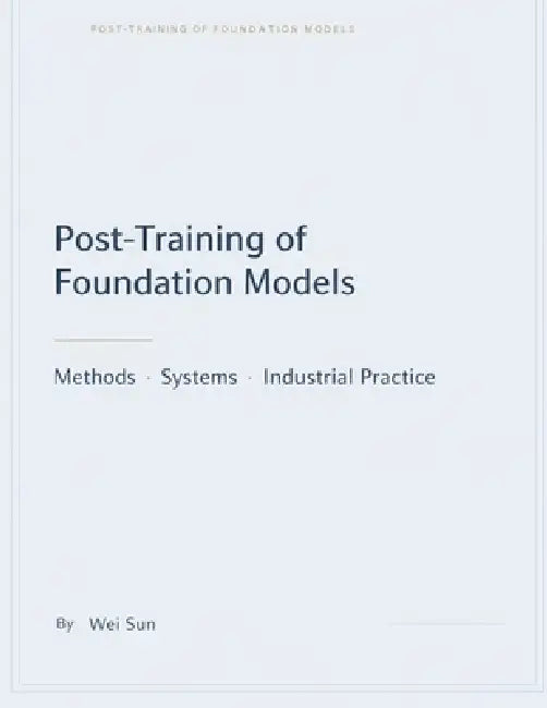 Foundation Model Post-Training: Methods, Systems, and Industrial Practice by Wei Sun