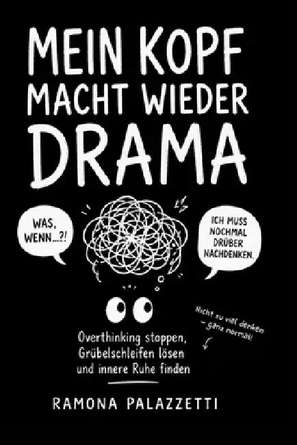 Mein Kopf macht wieder Drama: Was, wenn...?!Overthinking stoppen, Grübelschleifen lösen und innere Ruhe finden. Nicht zu denken, ganz gewöhnlich! Nich by Ramona Palazzetti