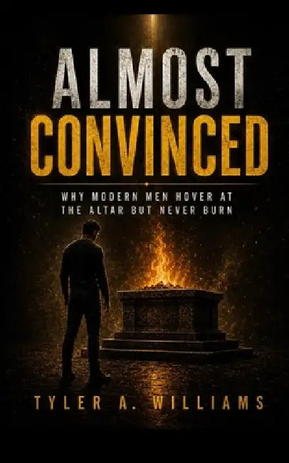Almost Convinced: Why Modern Men Hover at the Altar but Never Burn by Tyler a. Williams