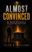 Almost Convinced: Why Modern Men Hover at the Altar but Never Burn by Tyler a. Williams