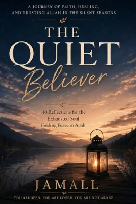 The Quiet Believer: 40 Reflections for the Exhausted Soul: Finding Peace in Allah During Silent Seasons by Jamall 
