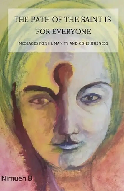 The path of the saint is for everyone: Messages for human and consiousness by Nimueh B