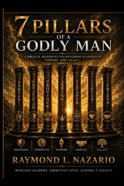 7 Pillars of a Godly Man: 7 Pillars by Raymond Louis Nazario